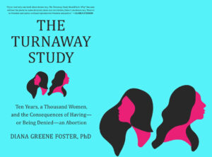 The Turnaway Study: Ten Years, a Thousand Women, and the Consequences of  Having―or Being Denied―an Abortion by Diana Greene Foster